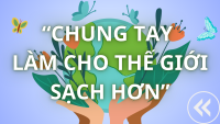 “CHUNG TAY LÀM CHO THẾ GIỚI SẠCH HƠN”