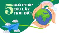 5 Giải pháp để “Cứu lấy” Trái Đất