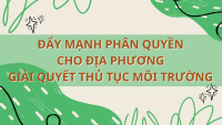 Đẩy mạnh phân quyền cho địa phương giải quyết thủ tục môi trường